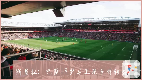 斯基拉：巴萨18岁后卫昆卡将转会科莫，费用50万欧+二转分成