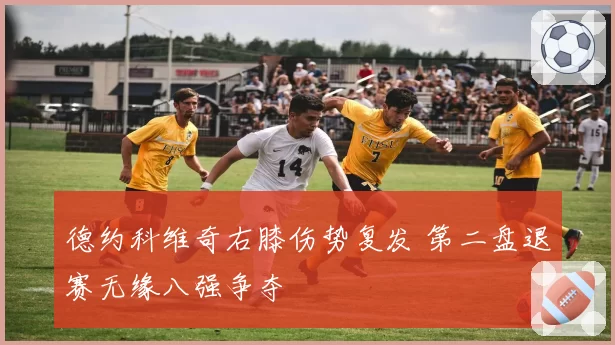 德约科维奇右膝伤势复发 第二盘退赛无缘八强争夺