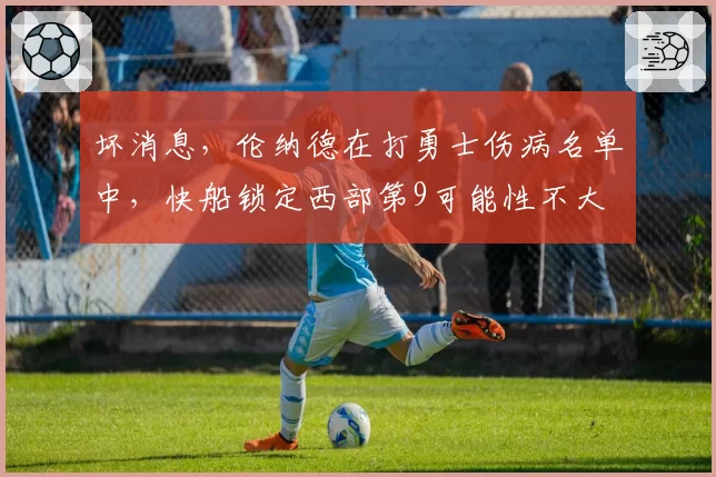 坏消息,伦纳德在打勇士伤病名单中,快船锁定西部第9可能性不大