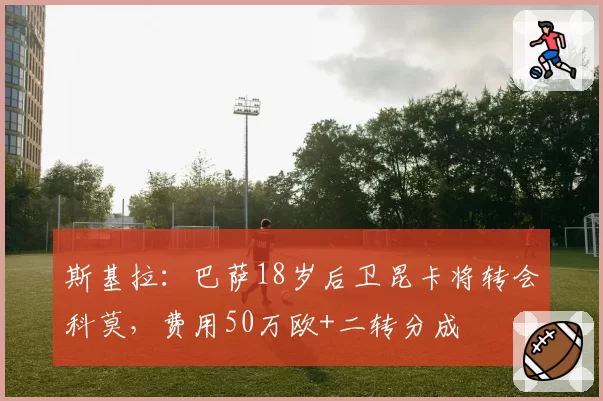 斯基拉：巴萨18岁后卫昆卡将转会科莫，费用50万欧+二转分成
